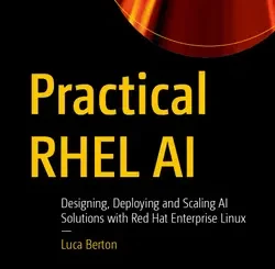 Practical RHEL AI: Designing, Deploying and Scaling AI Solutions with Red Hat Enterprise Linux