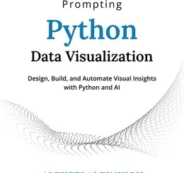 Prompting Python Data Visualization: Design, Build, and Automate Visual Insights with Python and AI