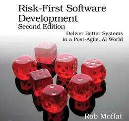 Risk-First Software Development, Second Edition: Deliver Better Systems in a Post-Agile, AI World