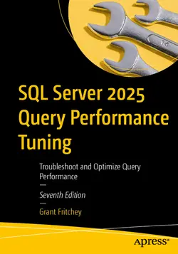 SQL Server 2025 Query Performance Tuning: Troubleshoot and Optimize Query Performance, 7th Edition