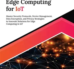 Secure Edge Computing for IoT: Master Security Protocols, Device Management, Data Encryption, and Privacy Strategies to Innovate Solutions for Edge Computing in IoT