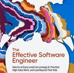 The Effective Software Engineer: How ICs at Every Level Can Leverage AI, Prioritize High-Value Work, and Lead Beyond Their Role