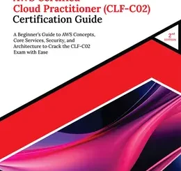 Ultimate AWS Certified Cloud Practitioner (CLF-C02) Certification Guide, 2nd Edition: A Beginner’s Guide to AWS Concepts, Core Services, Security, and Architecture to Crack the CLF-C02 Exam with Ease