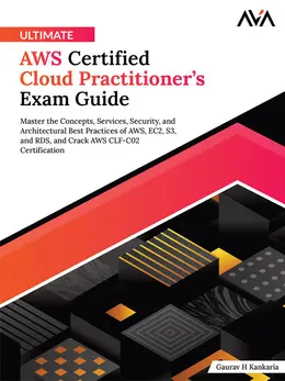 Ultimate AWS Certified Cloud Practitioner’s Exam Guide: Master the Concepts, Services, Security, and Architectural Best Practices of AWS, EC2, S3, and RDS, and Crack AWS CLF-C02 Certification