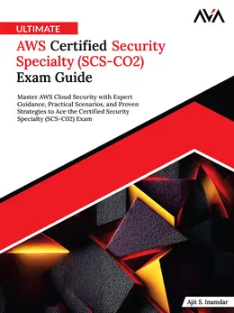 Ultimate AWS Certified Security Specialty (SCS-CO2) Exam Guide: Master AWS Cloud Security with Expert Guidance, Practical Scenarios, and Proven Strategies to Ace the Certified Security Specialty (SCS-C02) Exam