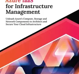 Ultimate Azure IaaS for Infrastructure Management: Unleash Azure’s Compute, Storage and Network Components to Architect and Secure Your Cloud Infrastructure