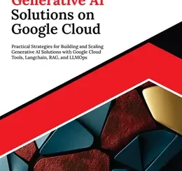 Ultimate Generative AI Solutions on Google Cloud: Practical Strategies for Building and Scaling Generative AI Solutions with Google Cloud Tools, Langchain, RAG, and LLMOps