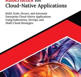 Ultimate Kubernetes for Cloud-Native Applications: Build, Scale, Secure, and Automate Enterprise Cloud-Native Applications Using Kubernetes, DevOps, and Multi-Cloud Strategies