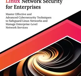 Ultimate Linux Network Security for Enterprises: Master Effective and Advanced Cybersecurity Techniques to Safeguard Linux Networks and Manage Enterprise-Level Network Services
