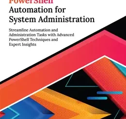 Ultimate PowerShell Automation for System Administration: Streamline Automation and Administration Tasks with Advanced PowerShell Techniques and Expert Insights