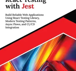 Ultimate React Testing with Jest: Build Reliable Web Applications Using React Testing Library, Modern Testing Patterns, Async Flows and CI/CD Integration