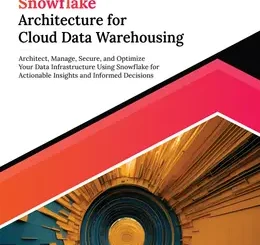 Ultimate Snowflake Architecture for Cloud Data Warehousing: Architect, Manage, Secure, and Optimize Your Data Infrastructure Using Snowflake for Actionable Insights and Informed Decisions