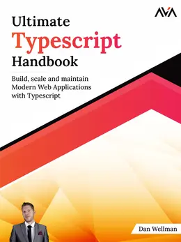 Ultimate TypeScript Handbook: Build, scale and maintain Modern Web Applications with TypeScript