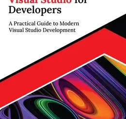 Ultimate Visual Studio for Developers: A Practical Guide to Modern Visual Studio Development