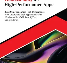 Ultimate WebAssembly for High-Performance Apps: Build Next-Generation High-Performance Web, Cloud, and Edge Applications with WebAssembly, WASI, Rust, C/C++, and JavaScript