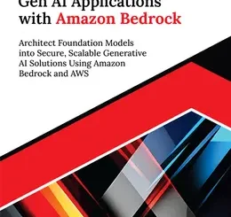 Building Gen AI Applications with Amazon Bedrock: Architect Foundation Models into Secure, Scalable Generative AI Solutions Using Amazon Bedrock and AWS