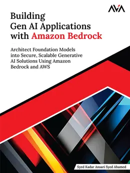 Building Gen AI Applications with Amazon Bedrock: Architect Foundation Models into Secure, Scalable Generative AI Solutions Using Amazon Bedrock and AWS