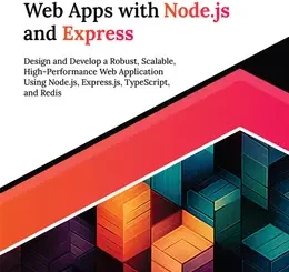 Building Scalable Web Apps with Node.js and Express: Design and Develop a Robust, Scalable, High-Performance Web Application Using Node.js, Express.js, TypeScript, and Redis