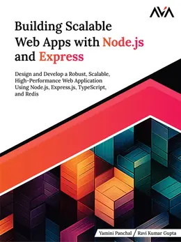 Building Scalable Web Apps with Node.js and Express: Design and Develop a Robust, Scalable, High-Performance Web Application Using Node.js, Express.js, TypeScript, and Redis