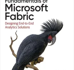 Fundamentals of Microsoft Fabric: Designing End-to-End Analytics Solutions