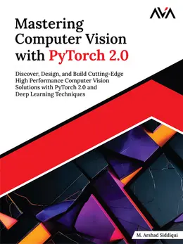 Mastering Computer Vision with PyTorch 2.0: Discover, Design, and Build Cutting-Edge High Performance Computer Vision Solutions with PyTorch 2.0 and Deep Learning Techniques