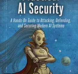Practical AI Security: A Hands-on Guide to Attacking, Defending, and Securing Modern AI Systems