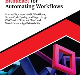 Ultimate Bitbucket for Automating Workflows: Master Git, Automate Git Workflows, Secure Code Quality, and Supercharge CI/CD with Bitbucket Cloud and Smart Custom App Extensibility
