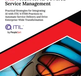 Ultimate ITIL 4 ITSM for AI-Powered Service Management: Practical Strategies for Integrating AI with ITIL 4 ITSM Practices to Automate Service Delivery and Drive Enterprise-Wide Transformation
