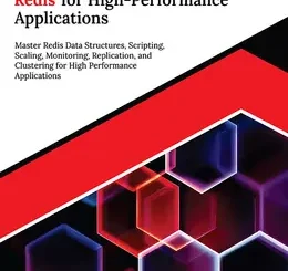 Ultimate Redis for High-Performance Applications: Master Redis Data Structures, Scripting, Scaling, Monitoring, Replication, and Clustering for High Performance Applications