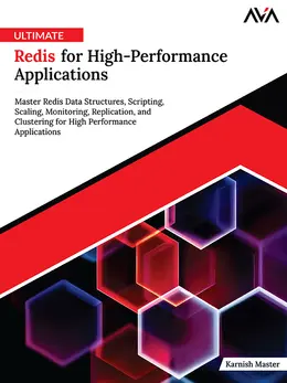 Ultimate Redis for High-Performance Applications: Master Redis Data Structures, Scripting, Scaling, Monitoring, Replication, and Clustering for High Performance Applications