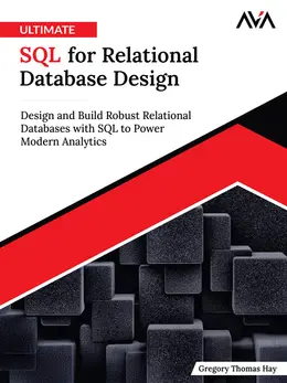 Ultimate SQL for Relational Database Design: Design and Build Robust Relational Databases with SQL to Power Modern Analytics