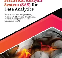Ultimate Statistical Analysis System (SAS) for Data Analytics: Enhance Your Data Analytics Skills, Optimize Workflows, and Drive Informed Decision-Making Across the Data Landscape with SAS