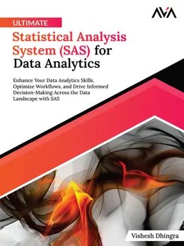 Ultimate Statistical Analysis System (SAS) for Data Analytics: Enhance Your Data Analytics Skills, Optimize Workflows, and Drive Informed Decision-Making Across the Data Landscape with SAS
