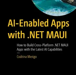 AI-Enabled Apps with .NET MAUI: How to Build Cross-Platform .NET MAUI Apps with the Latest AI Capabilities