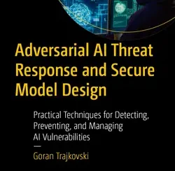 Adversarial AI Threat Response and Secure Model Design: Practical Techniques for Detecting, Preventing, and Managing AI Vulnerabilities