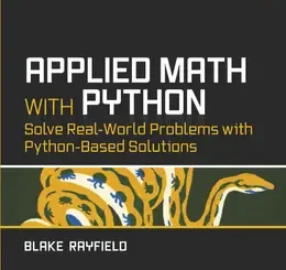 Applied Math with Python: Solve Real-World Problems with Python-Based Solutions
