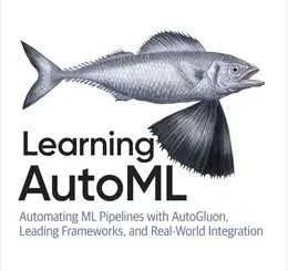 Learning AutoML: Automating ML Pipelines with AutoGluon, Leading Frameworks, and Real-World Integration