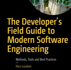 The Developer’s Field Guide to Modern Software Engineering: Methods, Tools and Best Practices