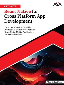 Ultimate React Native for Cross Platform App Development: Turn Your Ideas into Scalable, Production-Ready Cross-Platform React Native Mobile Applications for iOS and Android