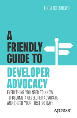 A Friendly Guide to Developer Advocacy: Everything You Need to Know to Become a Developer Advocate and Crush Your First 90 Days