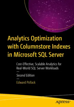 Analytics Optimization with Columnstore Indexes in Microsoft SQL Server: Cost-Effective, Scalable Analytics for Real-World SQL Server Workloads, 2nd Edition