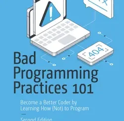 Bad Programming Practices 101: Become a Better Coder by Learning How (Not) to Program, 2nd Edition