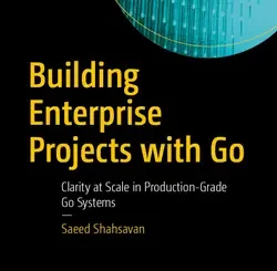 Building Enterprise Projects with Go: Clarity at Scale in Production-Grade Go Systems