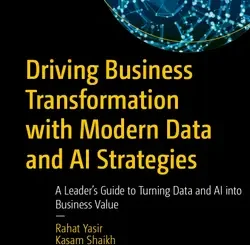 Driving Business Transformation with Modern Data and AI Strategies: A Leader’s Guide to Turning Data and AI into Business Value