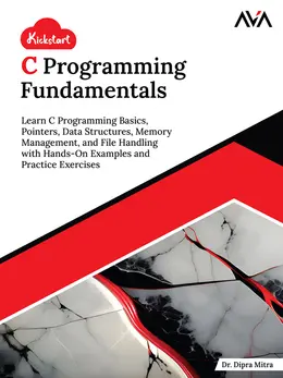 Kickstart C Programming Fundamentals: Learn C Programming Basics, Pointers, Data Structures, Memory Management, and File Handling with Hands-On Examples and Practice Exercises
