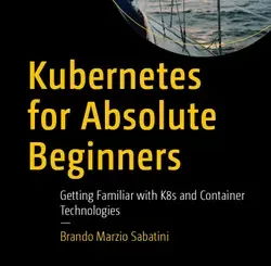 Kubernetes for Absolute Beginners: Getting Familiar with K8s and Container Technologies