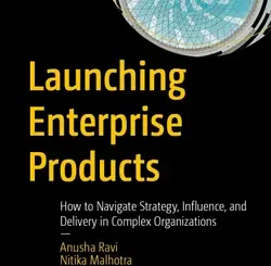 Launching Enterprise Products: How to Navigate Strategy, Influence, and Delivery in Complex Organizations