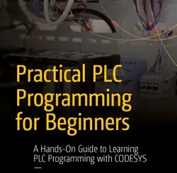 Practical PLC Programming for Beginners: A Hands-On Guide to Learning PLC Programming with CODESYS