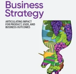 UX Skills for Business Strategy: Articulating Impact for Product, User, and Business Outcomes