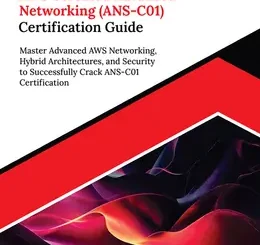 Ultimate AWS Certified Advanced Networking (ANS-C01) Certification Guide: Master Advanced AWS Networking, Hybrid Architectures, and Security to Successfully Crack ANS-C01 Certification